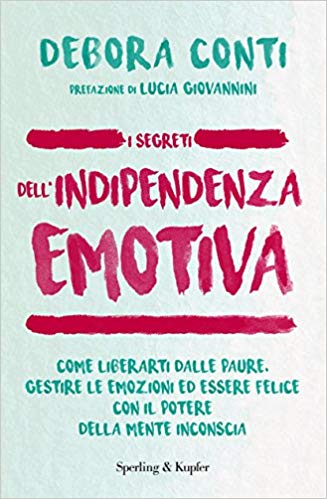 I segreti dell’indipendenza emotiva. Come liberarti dalle paure, gestire le emozioni ed essere felice con il potere della mente inconscia, di Debora Conti, Sperling & Kupfer.